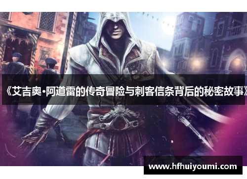 《艾吉奥·阿道雷的传奇冒险与刺客信条背后的秘密故事》