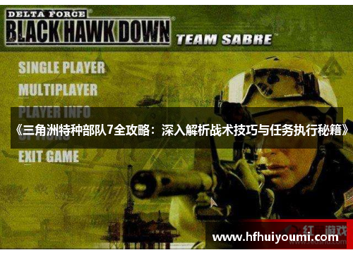 《三角洲特种部队7全攻略：深入解析战术技巧与任务执行秘籍》